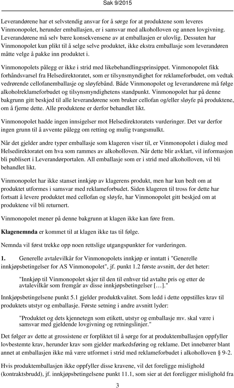 Dessuten har Vinmonopolet kun plikt til å selge selve produktet, ikke ekstra emballasje som leverandøren måtte velge å pakke inn produktet i.