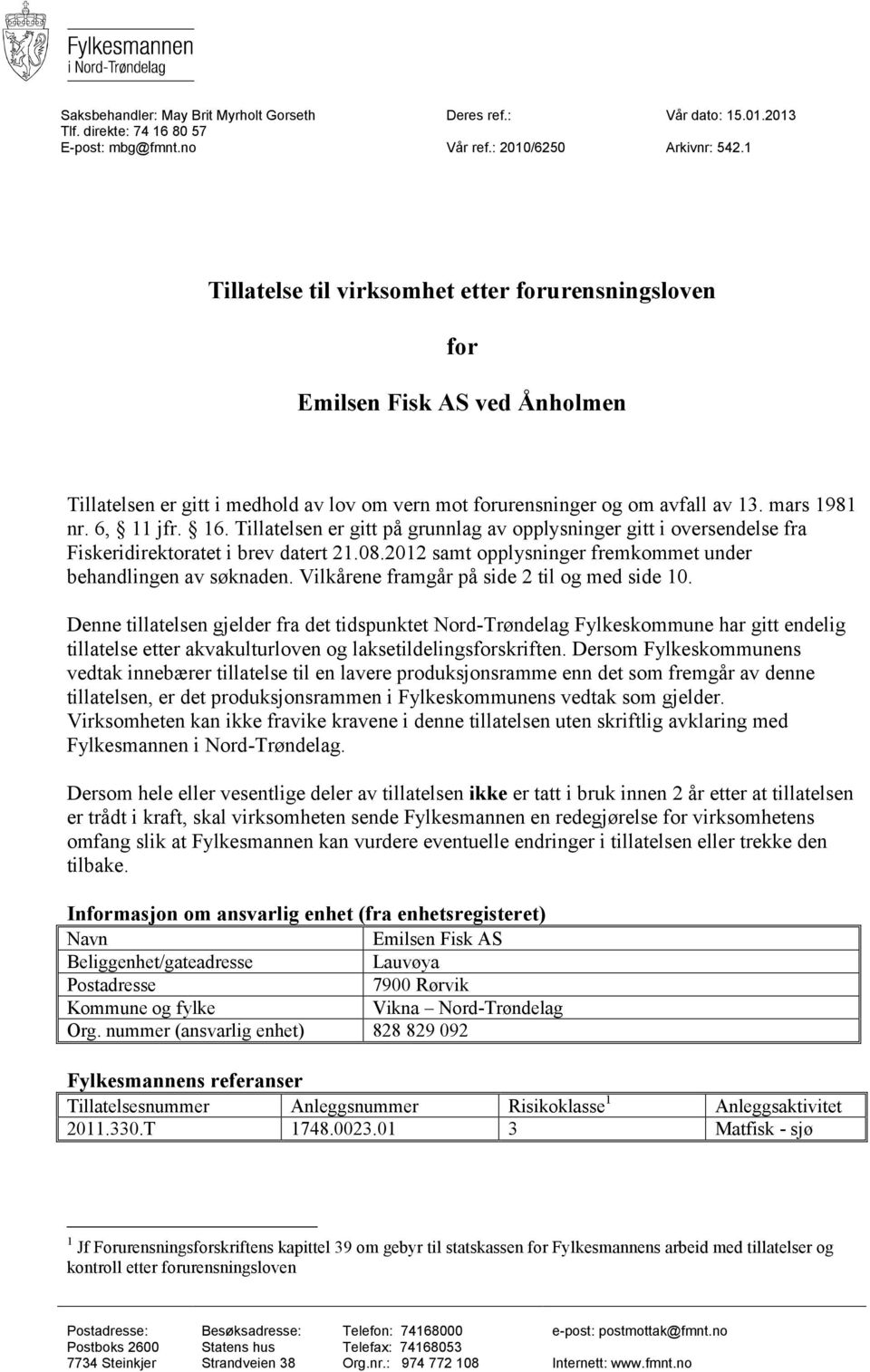 Tillatelsen er gitt på grunnlag av opplysninger gitt i oversendelse fra Fiskeridirektoratet i brev datert 21.08.2012 samt opplysninger fremkommet under behandlingen av søknaden.