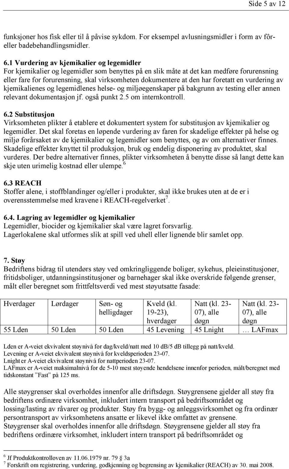 har foretatt en vurdering av kjemikalienes og legemidlenes helse- og miljøegenskaper på bakgrunn av testing eller annen relevant dokumentasjon jf. også punkt 2.5 om internkontroll. 6.