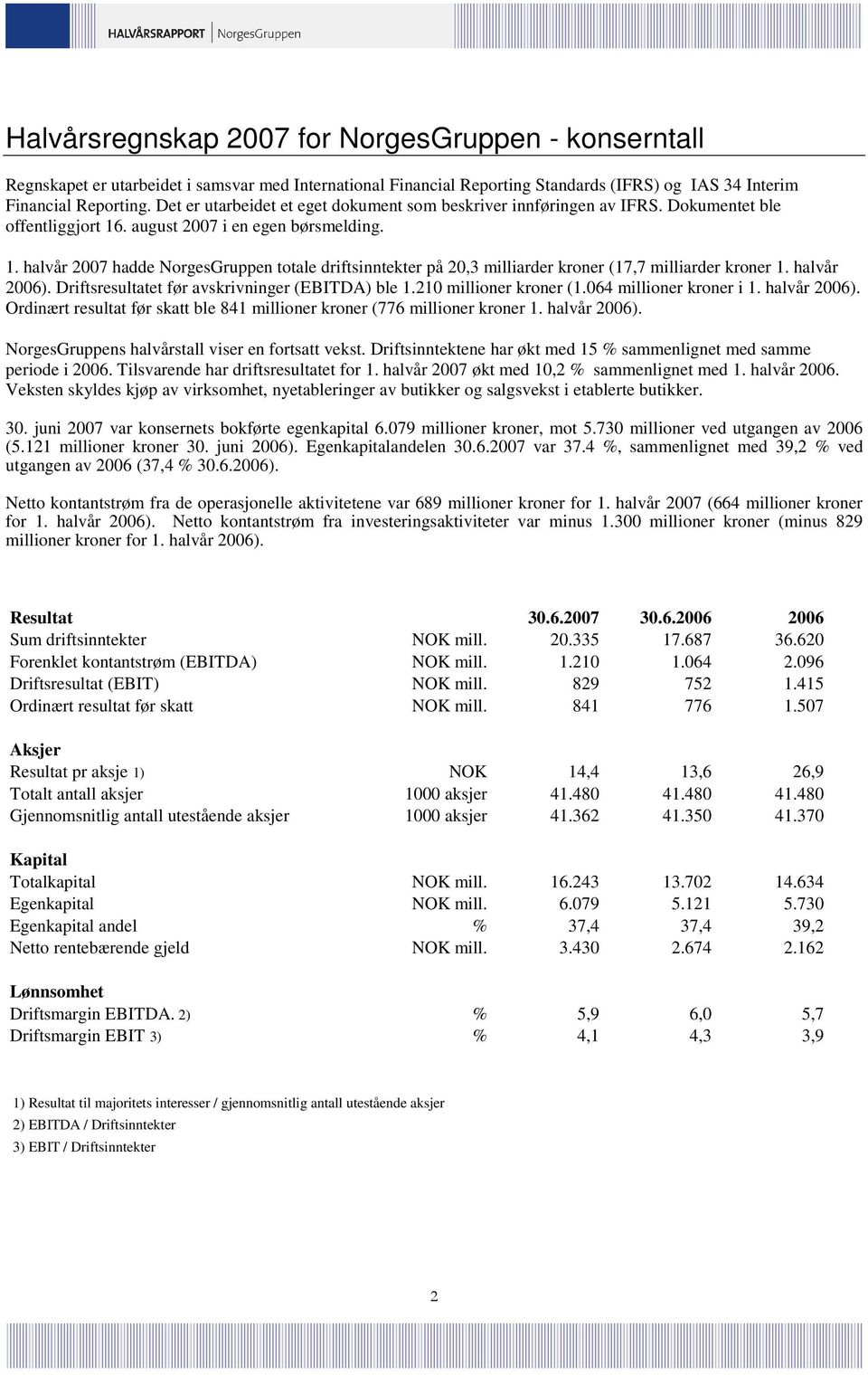 . august 2007 i en egen børsmelding. 1. halvår 2007 hadde NorgesGruppen totale driftsinntekter på 20,3 milliarder kroner (17,7 milliarder kroner 1. halvår 2006).