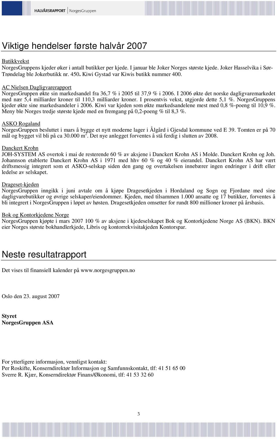 I 2006 økte det norske dagligvaremarkedet med nær 5,4 milliarder kroner til 110,3 milliarder kroner. I prosentvis vekst, utgjorde dette 5,1 %. NorgesGruppens kjeder økte sine markedsandeler i 2006.