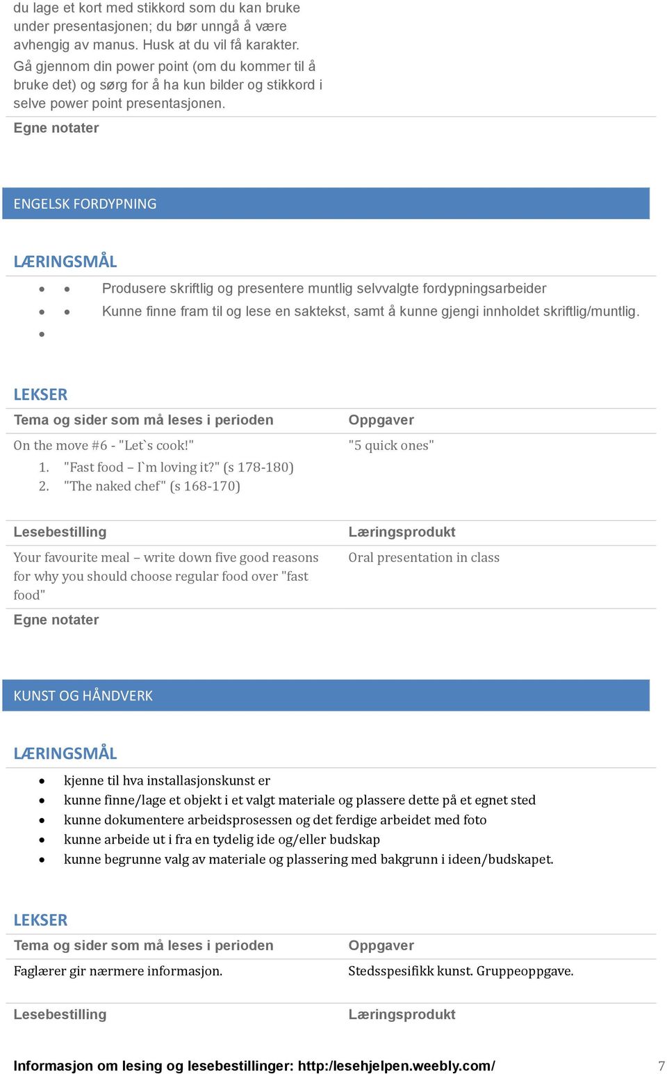 ENGELSK FORDYPNING Produsere skriftlig og presentere muntlig selvvalgte fordypningsarbeider Kunne finne fram til og lese en saktekst, samt å kunne gjengi innholdet skriftlig/muntlig.