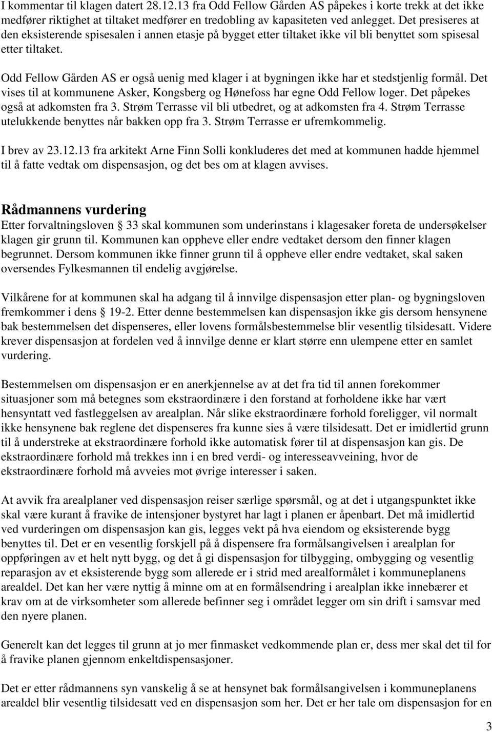 Odd Fellow Gården AS er også uenig med klager i at bygningen ikke har et stedstjenlig formål. Det vises til at kommunene Asker, Kongsberg og Hønefoss har egne Odd Fellow loger.