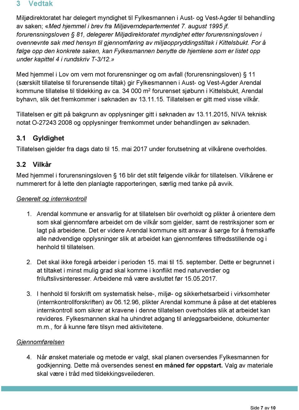 For å følge opp den konkrete saken, kan Fylkesmannen benytte de hjemlene som er listet opp under kapittel 4 i rundskriv T-3/12.