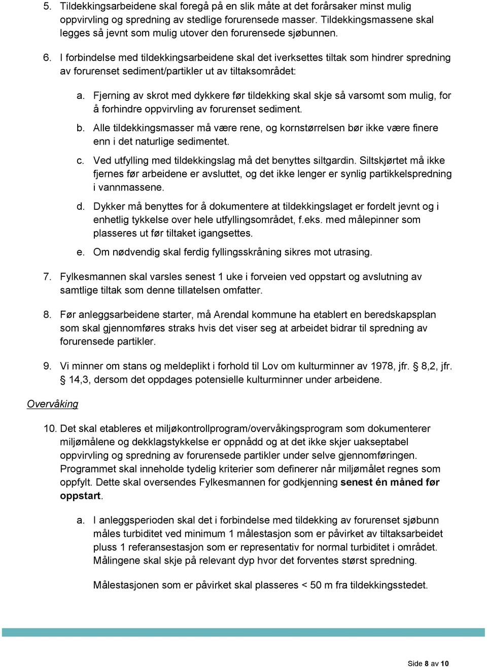 I forbindelse med tildekkingsarbeidene skal det iverksettes tiltak som hindrer spredning av forurenset sediment/partikler ut av tiltaksområdet: a.