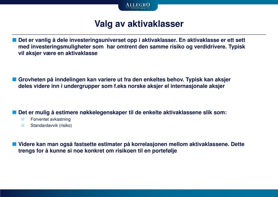 Typisk vil aksjer være en aktivaklasse Grovheten på inndelingen kan variere ut fra den enkeltes behov. Typisk kan aksjer deles videre inn i undergrupper som f.