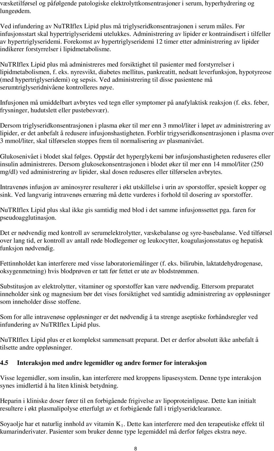 Forekomst av hypertriglyseridemi 12 timer etter administrering av lipider indikerer forstyrrelser i lipidmetabolisme.