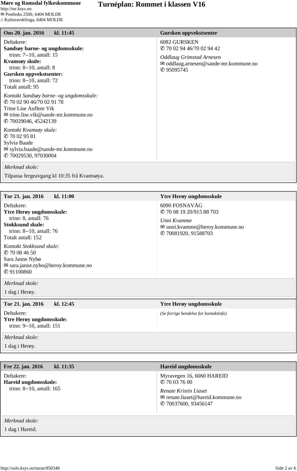 Sandsøy barne- og ungdomsskule: 70 02 90 46/70 02 91 78 Trine Lise Auflem Vik trine.lise.vik@sande-mr.kommune.no 70029046, 45242139 Kontakt Kvamsøy skule: 70 02 95 81 Sylvia Baade sylvia.