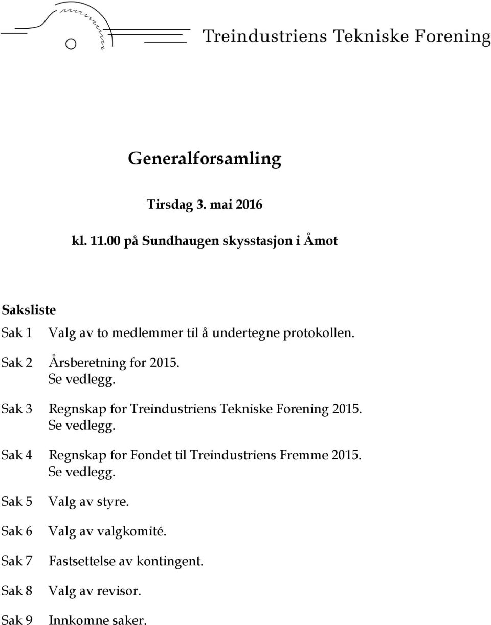 Sak 2 Årsberetning for 2015. Se vedlegg. Sak 3 Regnskap for Treindustriens Tekniske Forening 2015. Se vedlegg. Sak 4 Regnskap for Fondet til Treindustriens Fremme 2015.