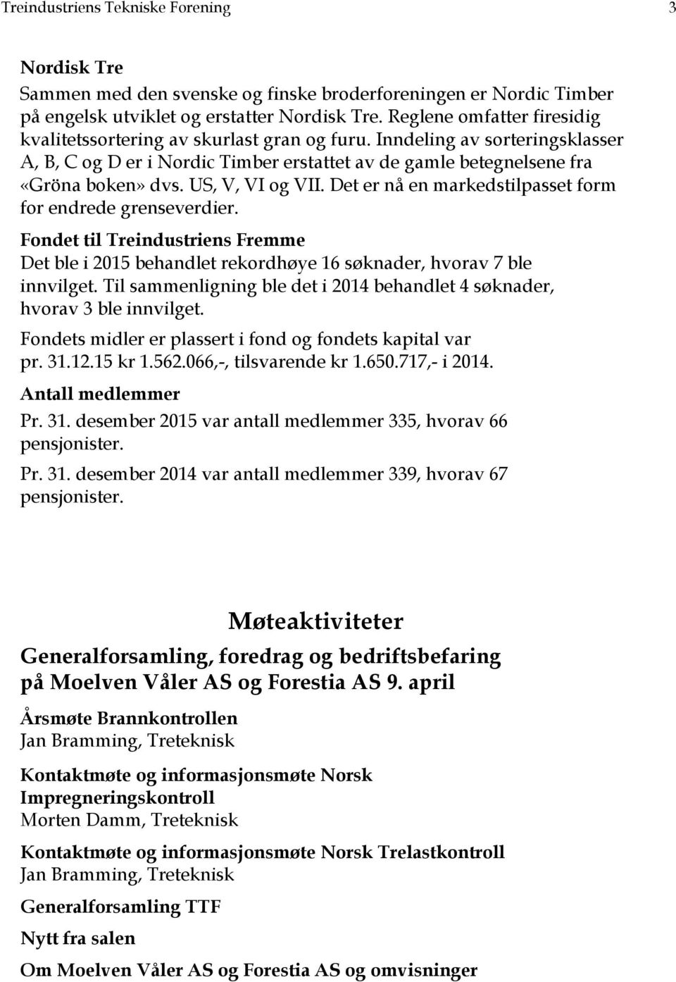 US, V, VI og VII. Det er nå en markedstilpasset form for endrede grenseverdier. Fondet til Treindustriens Fremme Det ble i 2015 behandlet rekordhøye 16 søknader, hvorav 7 ble innvilget.