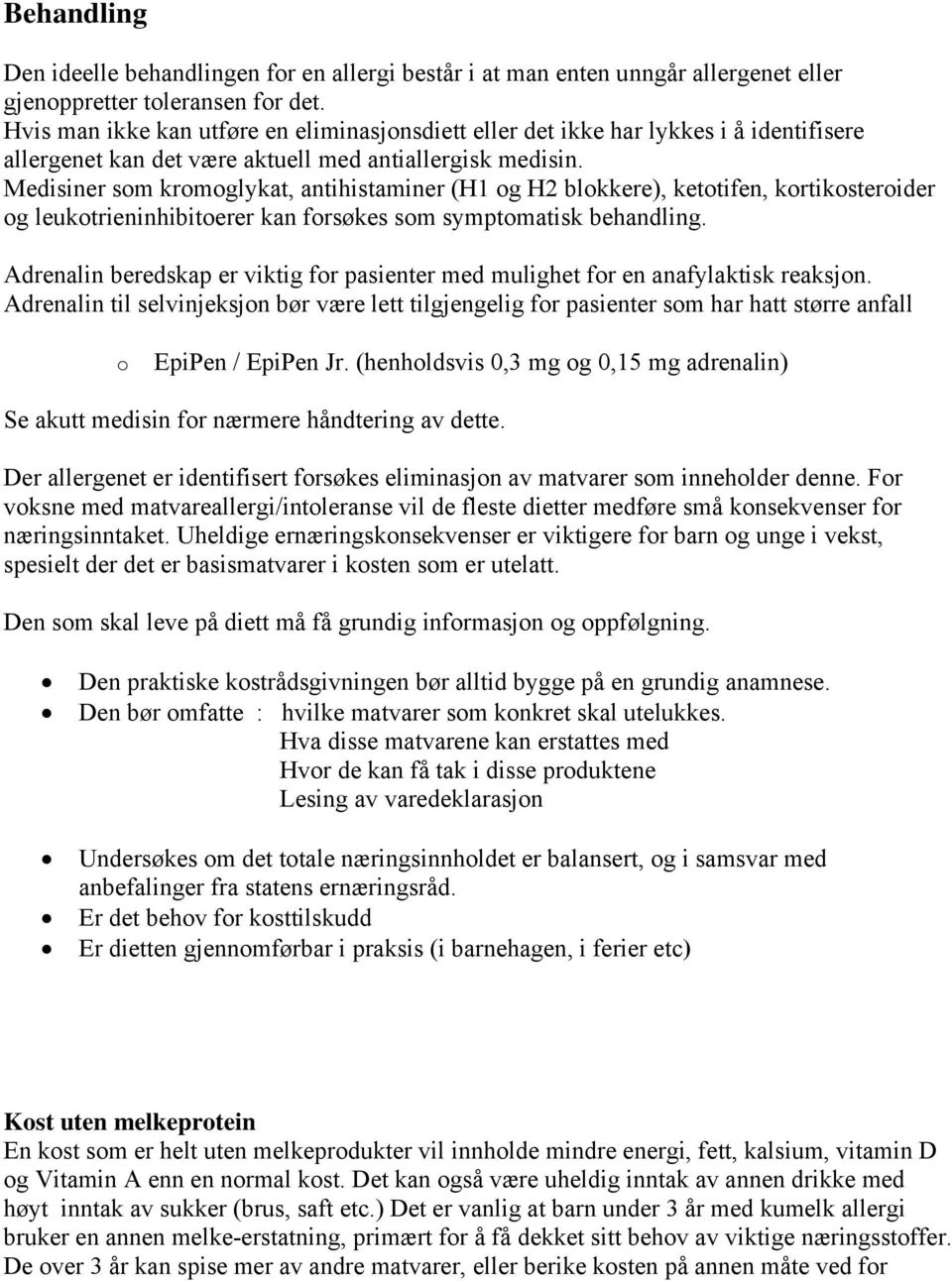 Medisiner som kromoglykat, antihistaminer (H1 og H2 blokkere), ketotifen, kortikosteroider og leukotrieninhibitoerer kan forsøkes som symptomatisk behandling.