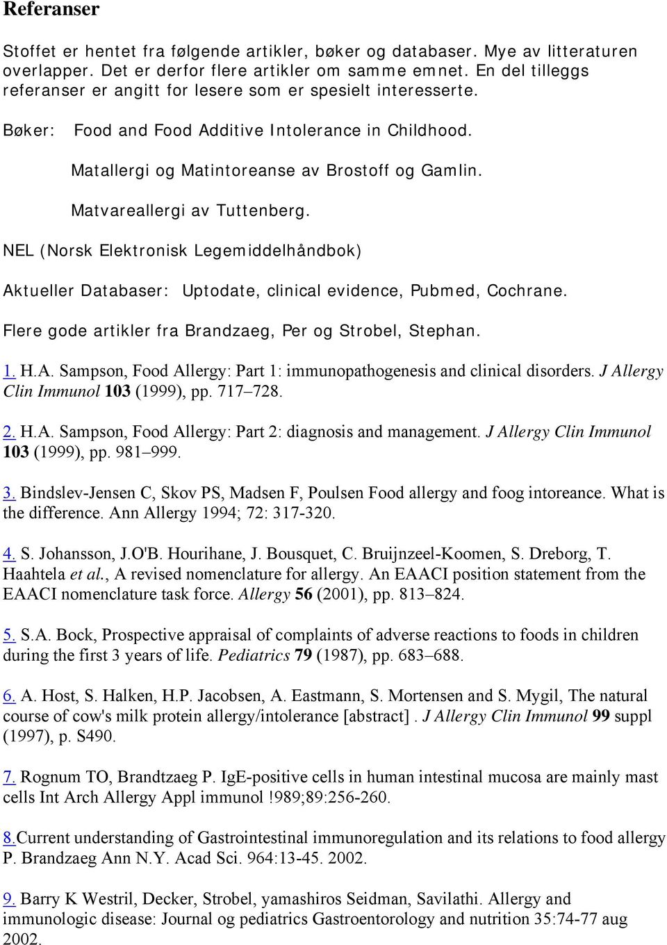 Matvareallergi av Tuttenberg. NEL (Norsk Elektronisk Legemiddelhåndbok) Aktueller Databaser: Uptodate, clinical evidence, Pubmed, Cochrane. Flere gode artikler fra Brandzaeg, Per og Strobel, Stephan.