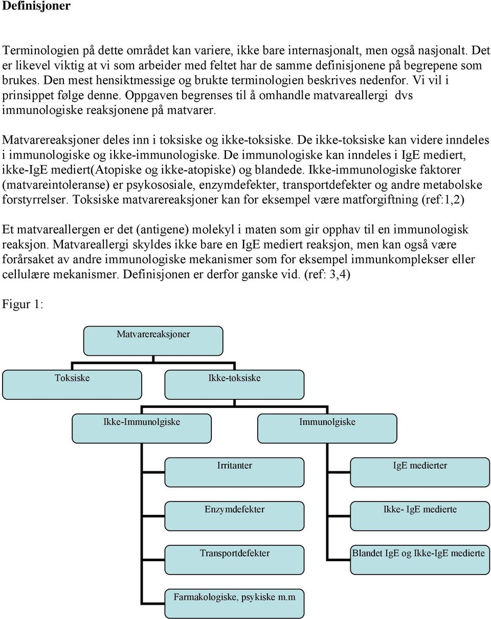 Vi vil i prinsippet følge denne. Oppgaven begrenses til å omhandle matvareallergi dvs immunologiske reaksjonene på matvarer. Matvarereaksjoner deles inn i toksiske og ikke-toksiske.