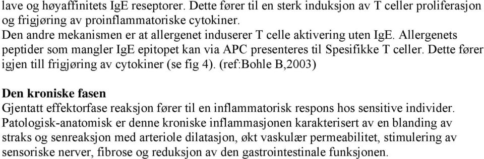 Dette fører igjen till frigjøring av cytokiner (se fig 4). (ref:bohle B,2003) Den kroniske fasen Gjentatt effektorfase reaksjon fører til en inflammatorisk respons hos sensitive individer.