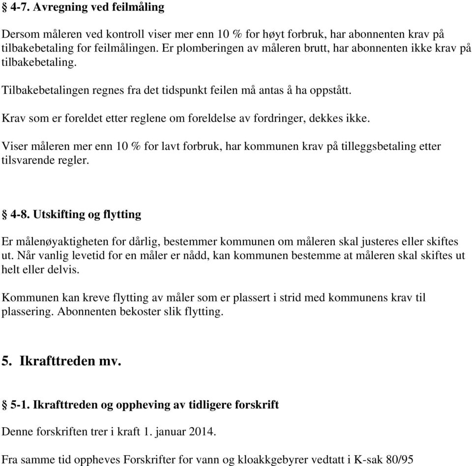 Krav som er foreldet etter reglene om foreldelse av fordringer, dekkes ikke. Viser måleren mer enn 10 % for lavt forbruk, har kommunen krav på tilleggsbetaling etter tilsvarende regler. 4-8.