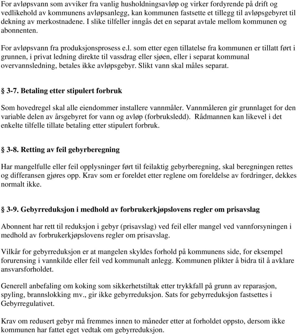 ke tilfeller inngås det en separat avtale mellom kommunen og abonnenten. For avløpsvann fra produksjonsprosess e.l. som etter egen tillatelse fra kommunen er tillatt ført i grunnen, i privat ledning direkte til vassdrag eller sjøen, eller i separat kommunal overvannsledning, betales ikke avløpsgebyr.