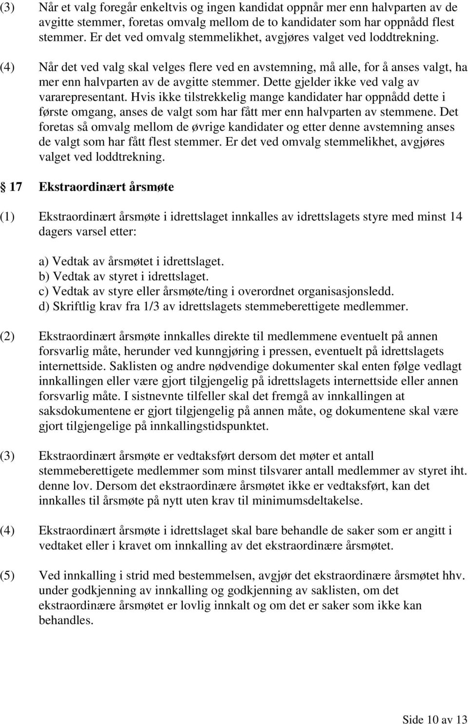 Dette gjelder ikke ved valg av vararepresentant. Hvis ikke tilstrekkelig mange kandidater har oppnådd dette i første omgang, anses de valgt som har fått mer enn halvparten av stemmene.