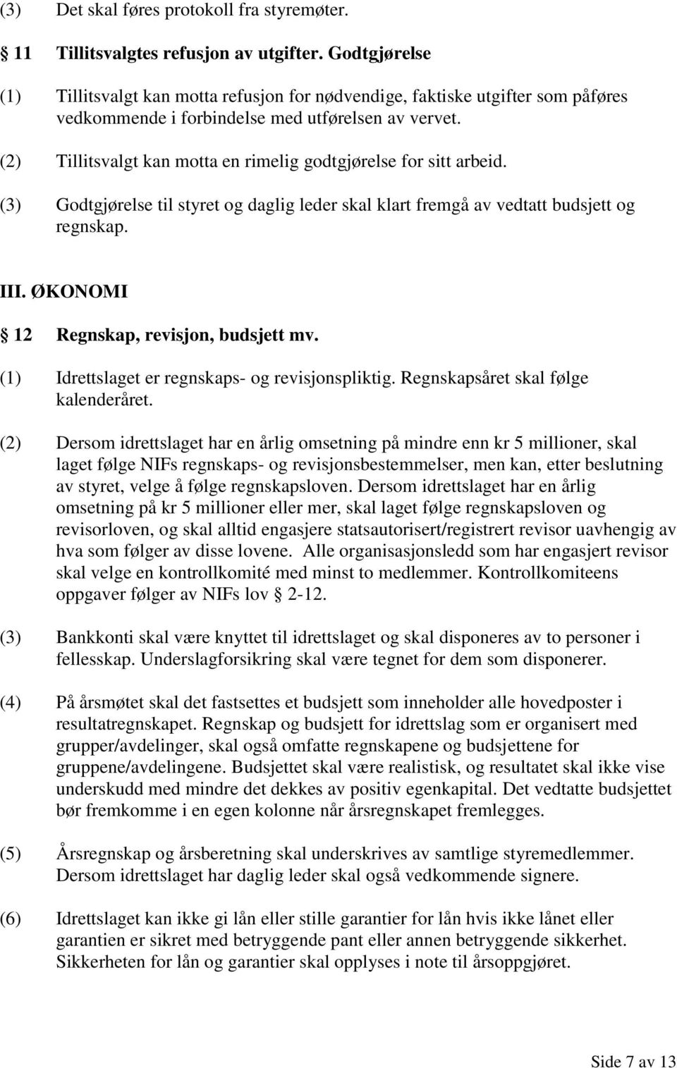 (2) Tillitsvalgt kan motta en rimelig godtgjørelse for sitt arbeid. (3) Godtgjørelse til styret og daglig leder skal klart fremgå av vedtatt budsjett og regnskap. III.