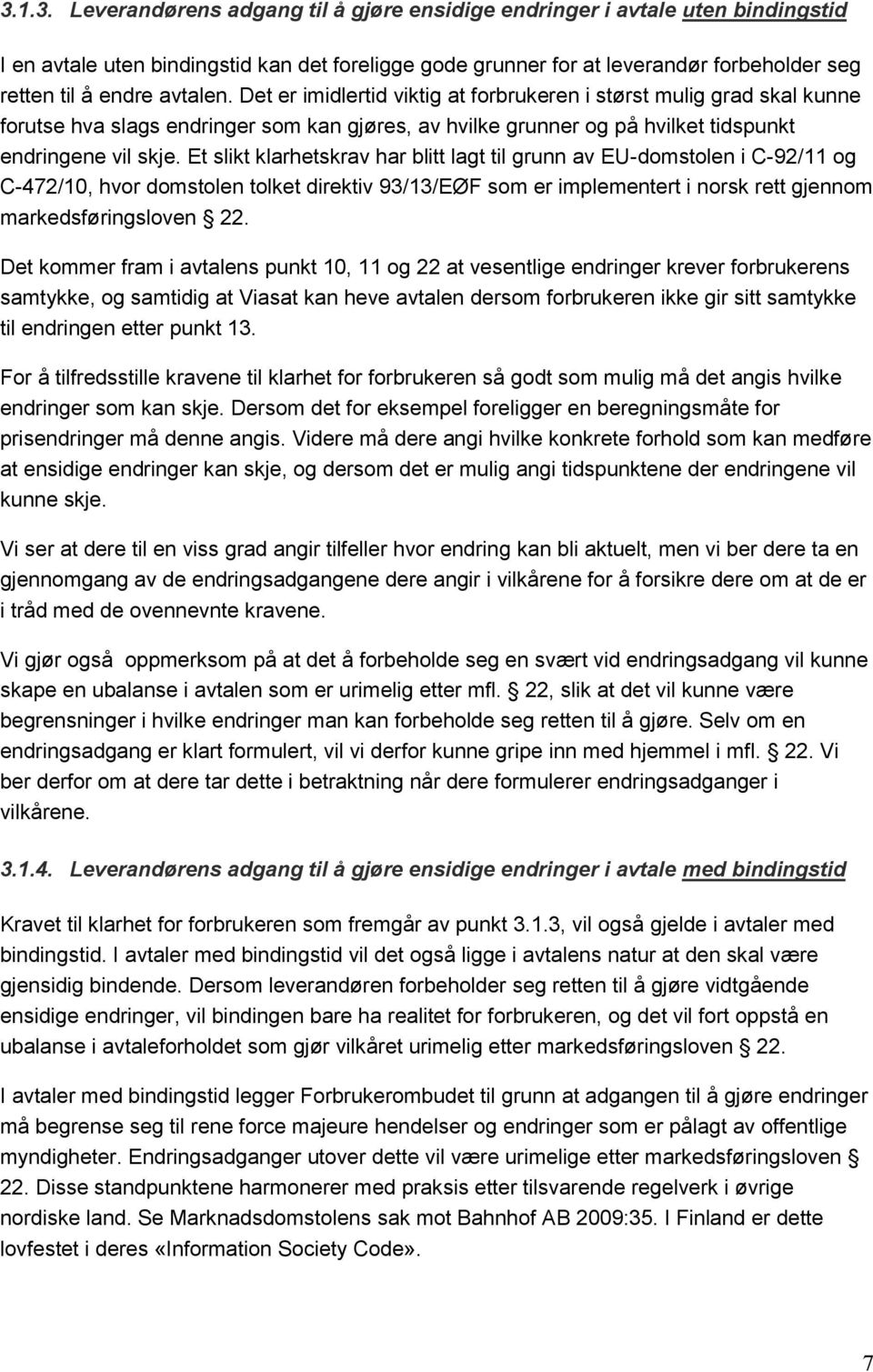 Et slikt klarhetskrav har blitt lagt til grunn av EU-domstolen i C-92/11 og C-472/10, hvor domstolen tolket direktiv 93/13/EØF som er implementert i norsk rett gjennom markedsføringsloven 22.