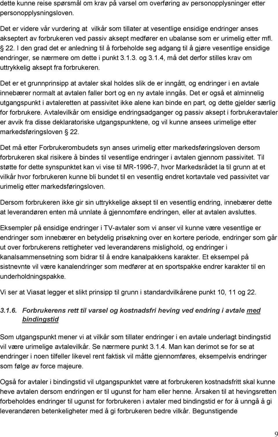 I den grad det er anledning til å forbeholde seg adgang til å gjøre vesentlige ensidige endringer, se nærmere om dette i punkt 3.1.3. og 3.1.4, må det derfor stilles krav om uttrykkelig aksept fra forbrukeren.