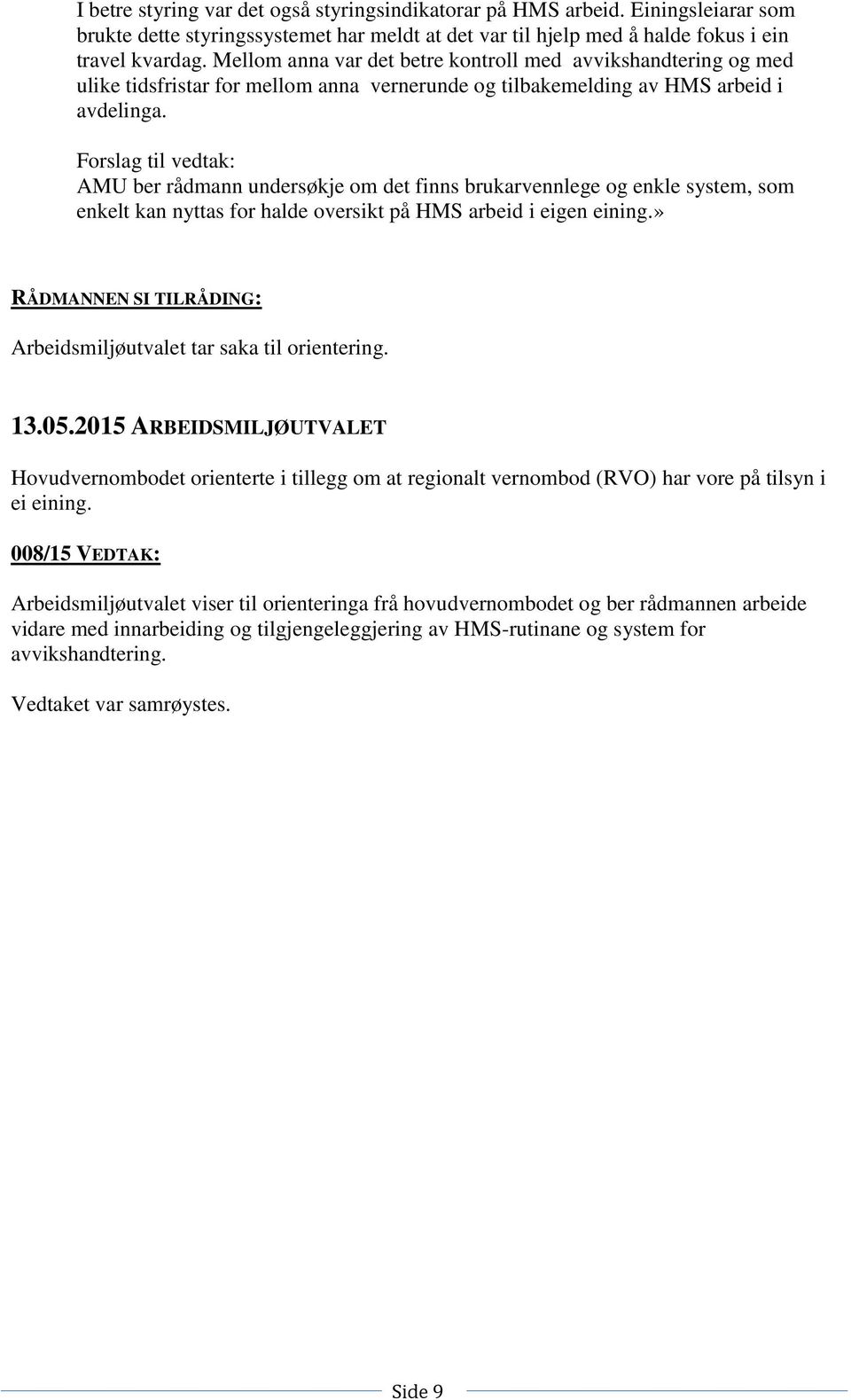 Forslag til vedtak: AMU ber rådmann undersøkje om det finns brukarvennlege og enkle system, som enkelt kan nyttas for halde oversikt på HMS arbeid i eigen eining.