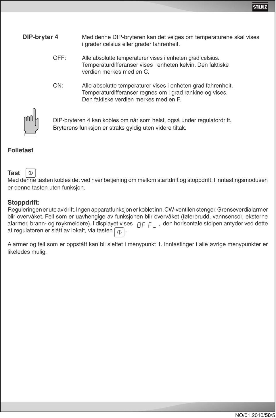 Temperaturdifferanser regnes om i grad rankine og vises. Den faktiske verdien merkes med en F. DIP-bryteren 4 kan kobles om når som helst, også under regulatordrift.