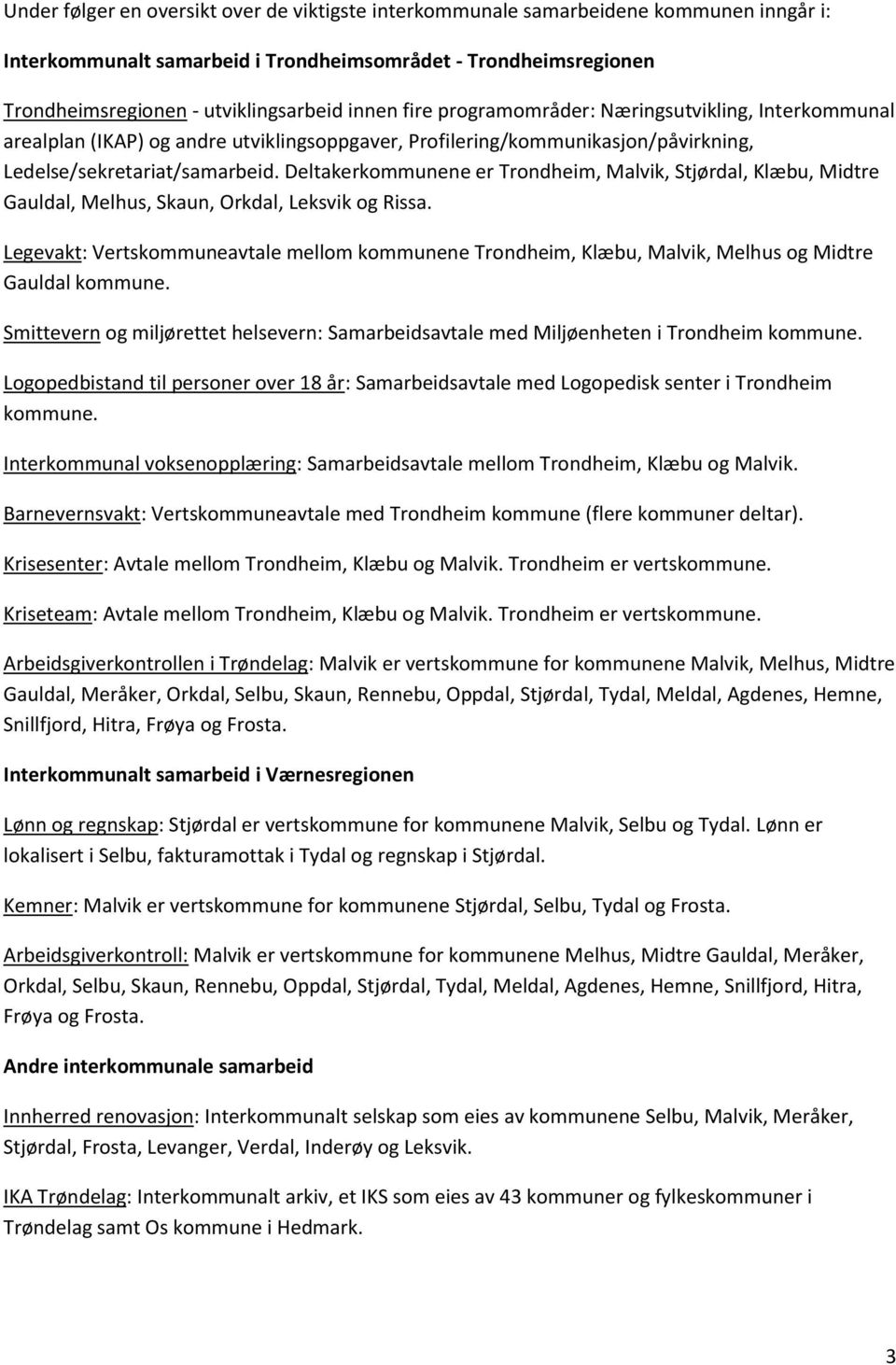 Deltakerkommunene er Trondheim, Malvik, Stjørdal, Klæbu, Midtre Gauldal, Melhus, Skaun, Orkdal, Leksvik og Rissa.