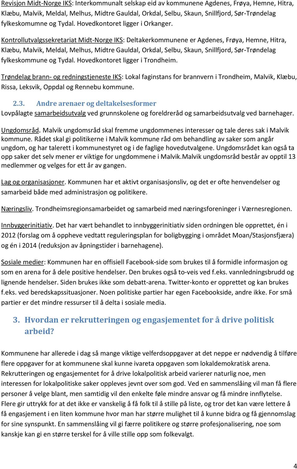 Kontrollutvalgssekretariat Midt-Norge IKS: Deltakerkommunene er Agdenes, Frøya, Hemne, Hitra, Klæbu, Malvik, Meldal, Melhus, Midtre Gauldal, Orkdal, Selbu, Skaun, Snillfjord, Sør-Trøndelag