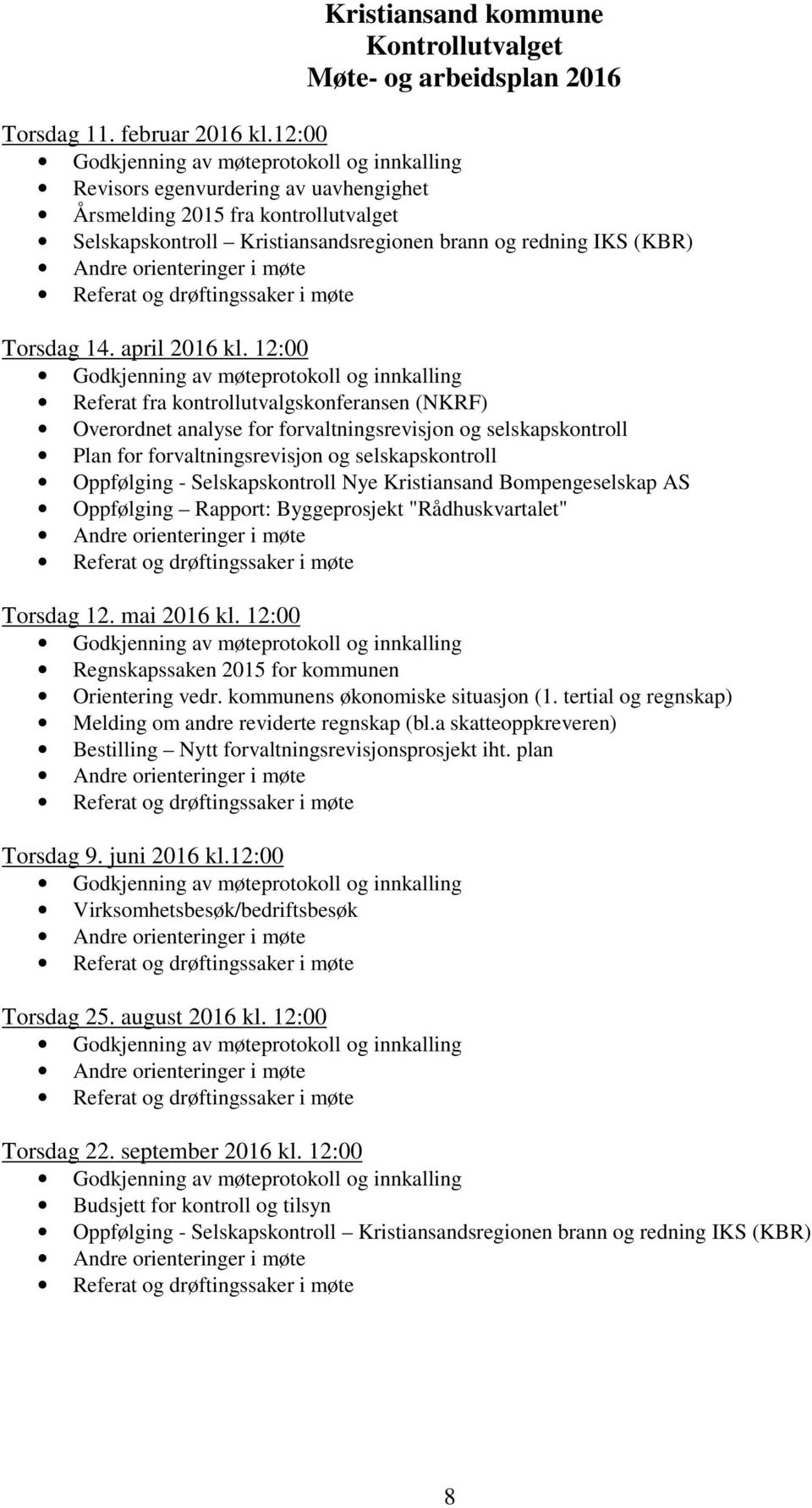 12:00 Referat fra kontrollutvalgskonferansen (NKRF) Overordnet analyse for forvaltningsrevisjon og selskapskontroll Plan for forvaltningsrevisjon og selskapskontroll Oppfølging - Selskapskontroll Nye