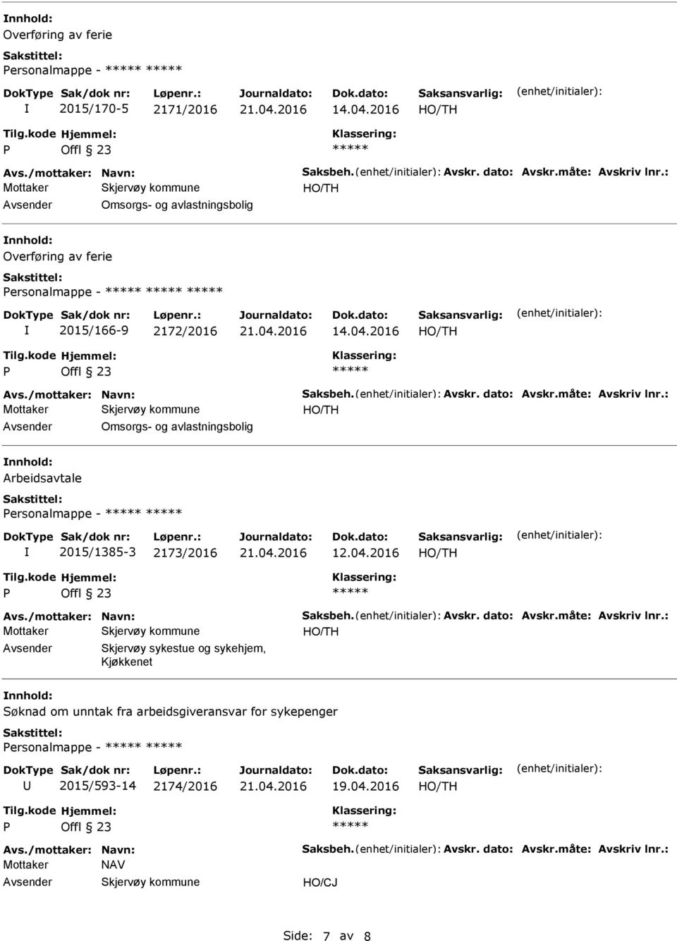 : Omsorgs- og avlastningsbolig nnhold: Arbeidsavtale ersonalmappe - 2015/1385-3 2173/2016 12.04.2016 Avs./mottaker: Navn: Saksbeh. Avskr. dato: Avskr.måte: Avskriv lnr.