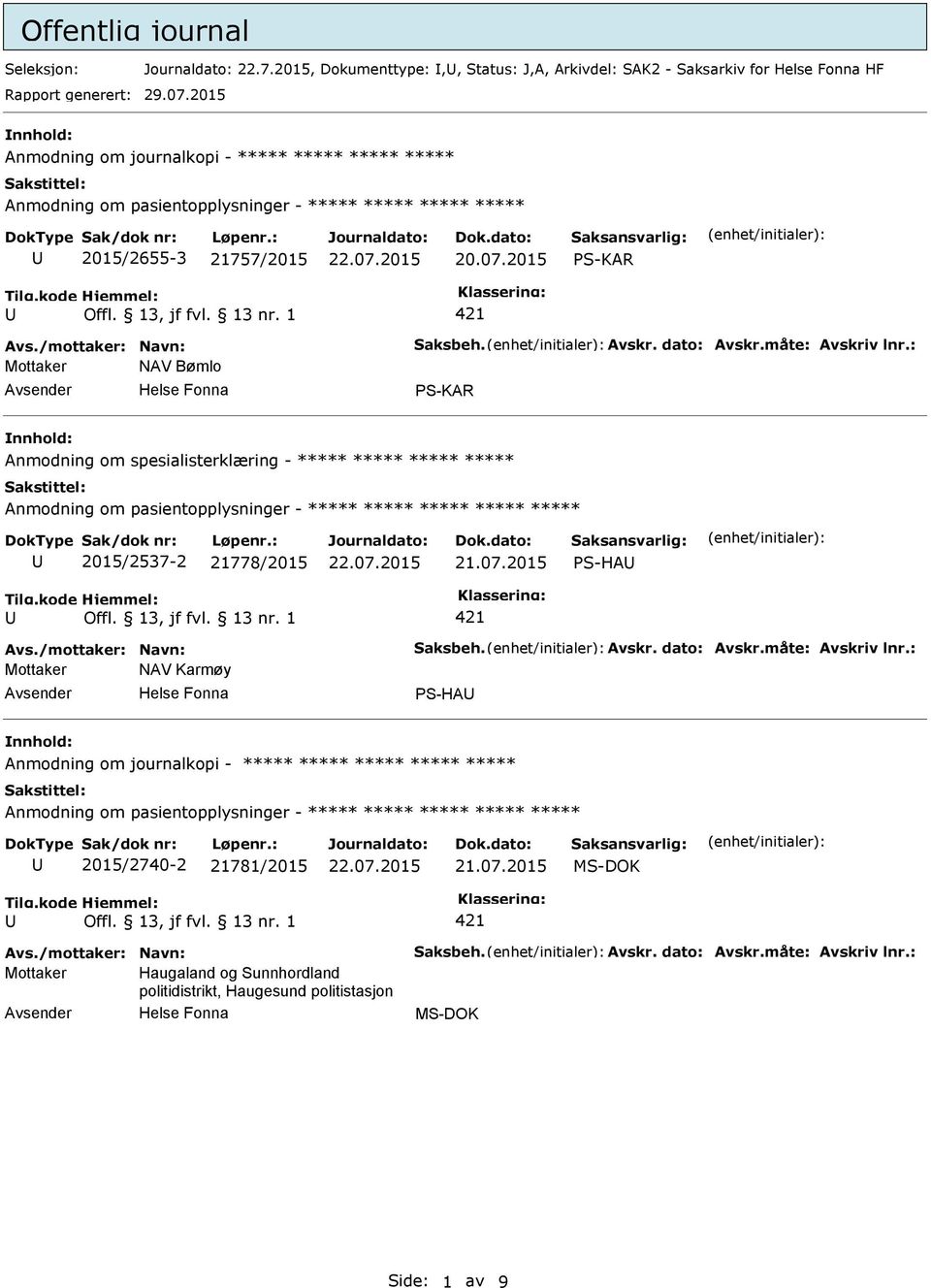 : Mottaker NAV Bømlo S-KAR Anmodning om spesialisterklæring - ***** ***** ***** ***** 2015/2537-2 21778/2015 S-HA Avs./mottaker: Navn: Saksbeh. Avskr. dato: Avskr.måte: Avskriv lnr.