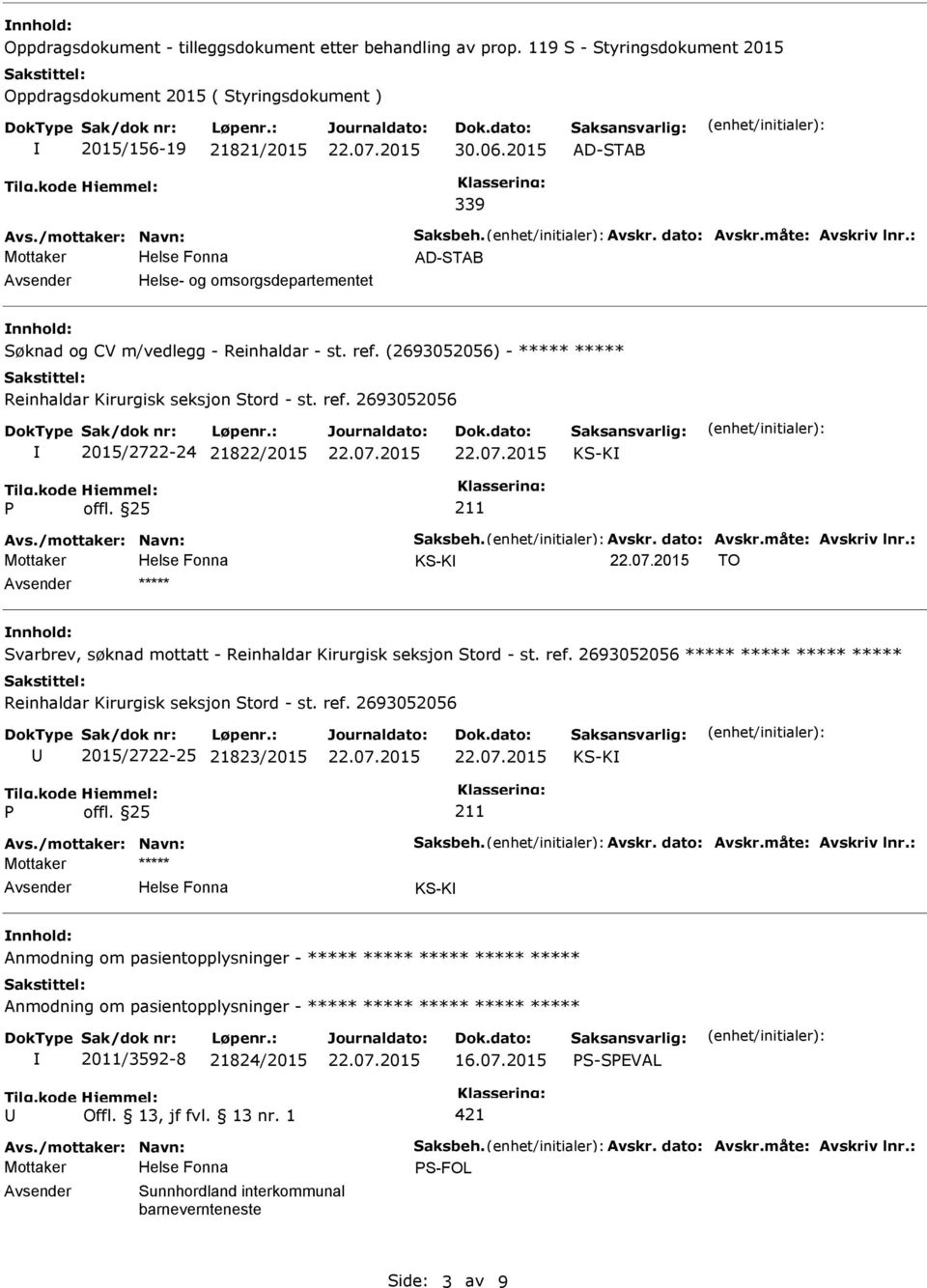 (2693052056) - ***** ***** Reinhaldar Kirurgisk seksjon Stord - st. ref. 2693052056 2015/2722-24 21822/2015 KS-K Avs./mottaker: Navn: Saksbeh. Avskr. dato: Avskr.måte: Avskriv lnr.