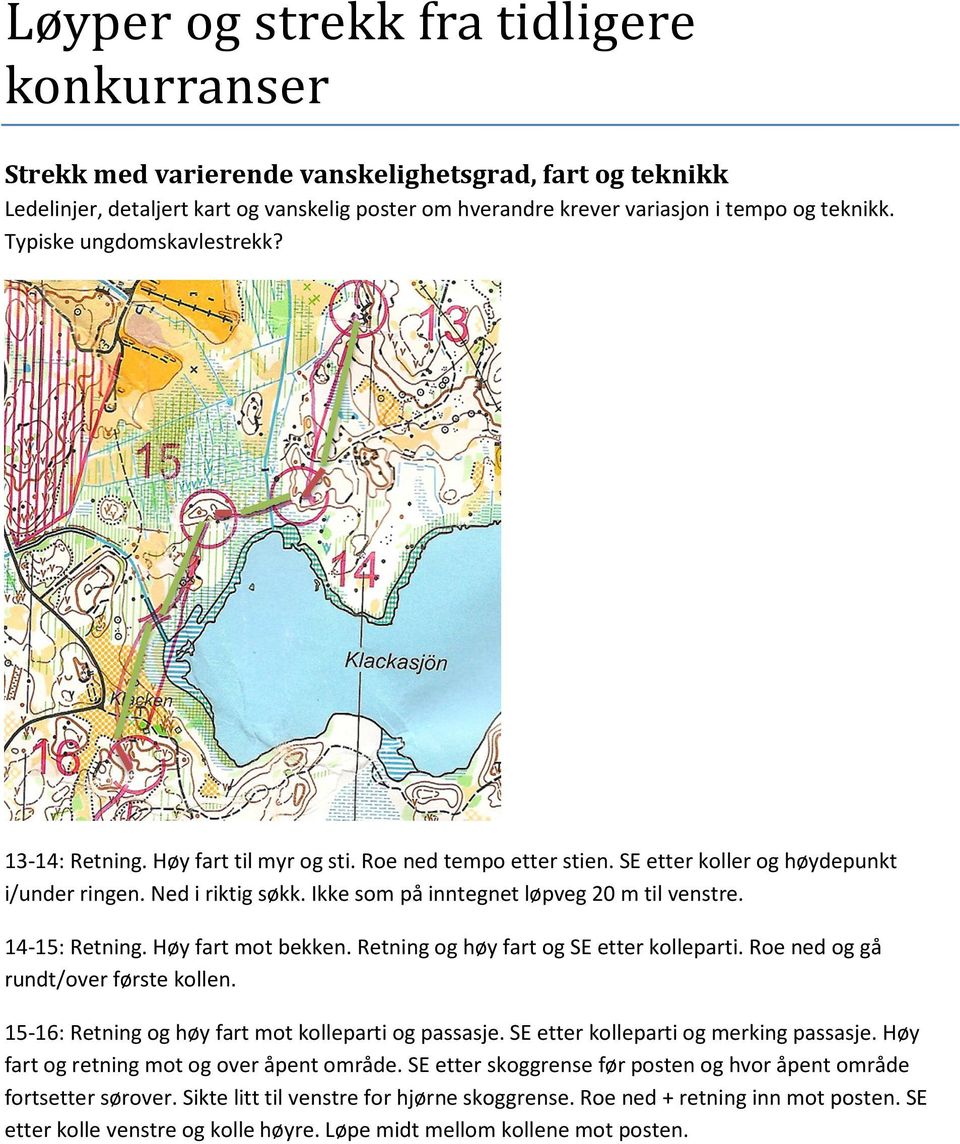 Ikke som på inntegnet løpveg 20 m til venstre. 14-15: Retning. Høy fart mot bekken. Retning og høy fart og SE etter kolleparti. Roe ned og gå rundt/over første kollen.