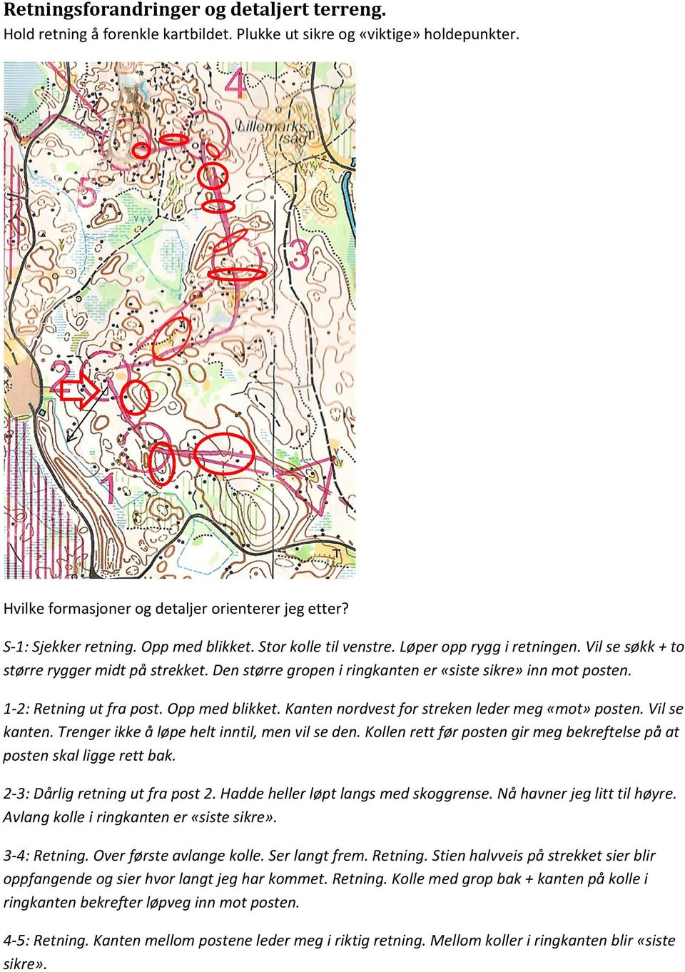 1-2: Retning ut fra post. Opp med blikket. Kanten nordvest for streken leder meg «mot» posten. Vil se kanten. Trenger ikke å løpe helt inntil, men vil se den.