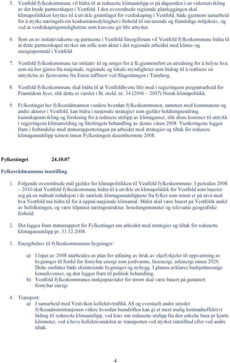 en målsatt reduksjon i de samlede klimagassutslippene fra fylket som minst er på nivå med hva Vestfold må bidra til for å oppnå nasjonale klimamål.