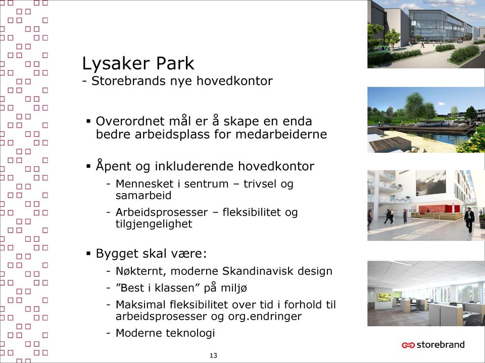 Arbeidsprosesser fleksibilitet og tilgjengelighet Bygget skal være: - Nøkternt, moderne Skandinavisk design