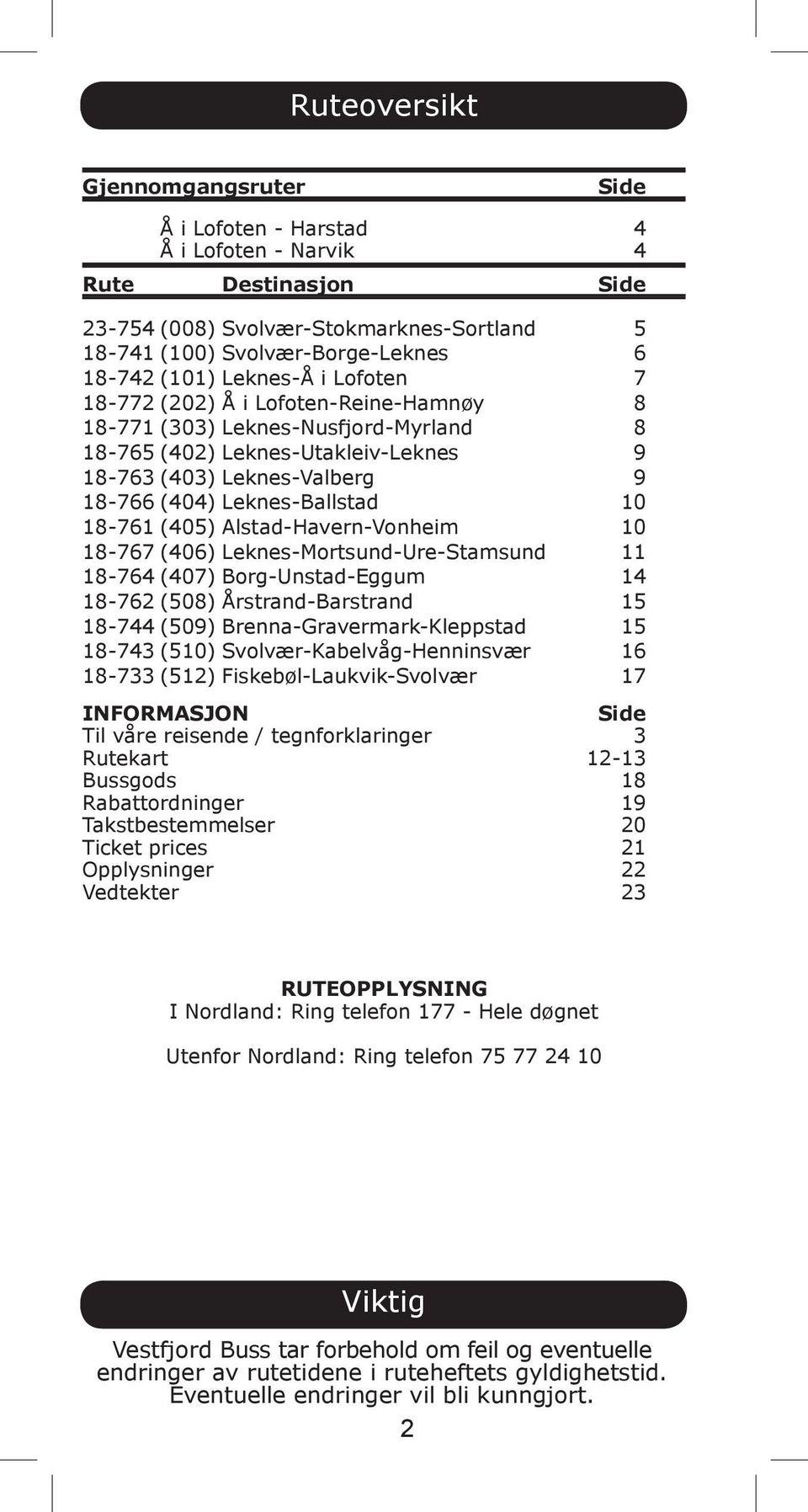 18-761 (405) Alstad-Havern-Vonheim 10 18-767 (406) Leknes-Mortsund-Ure-Stamsund 11 18-764 (407) Borg-Unstad-Eggum 14 18-762 (508) Årstrand-Barstrand 15 18-744 (509) Brenna-Gravermark-Kleppstad 15