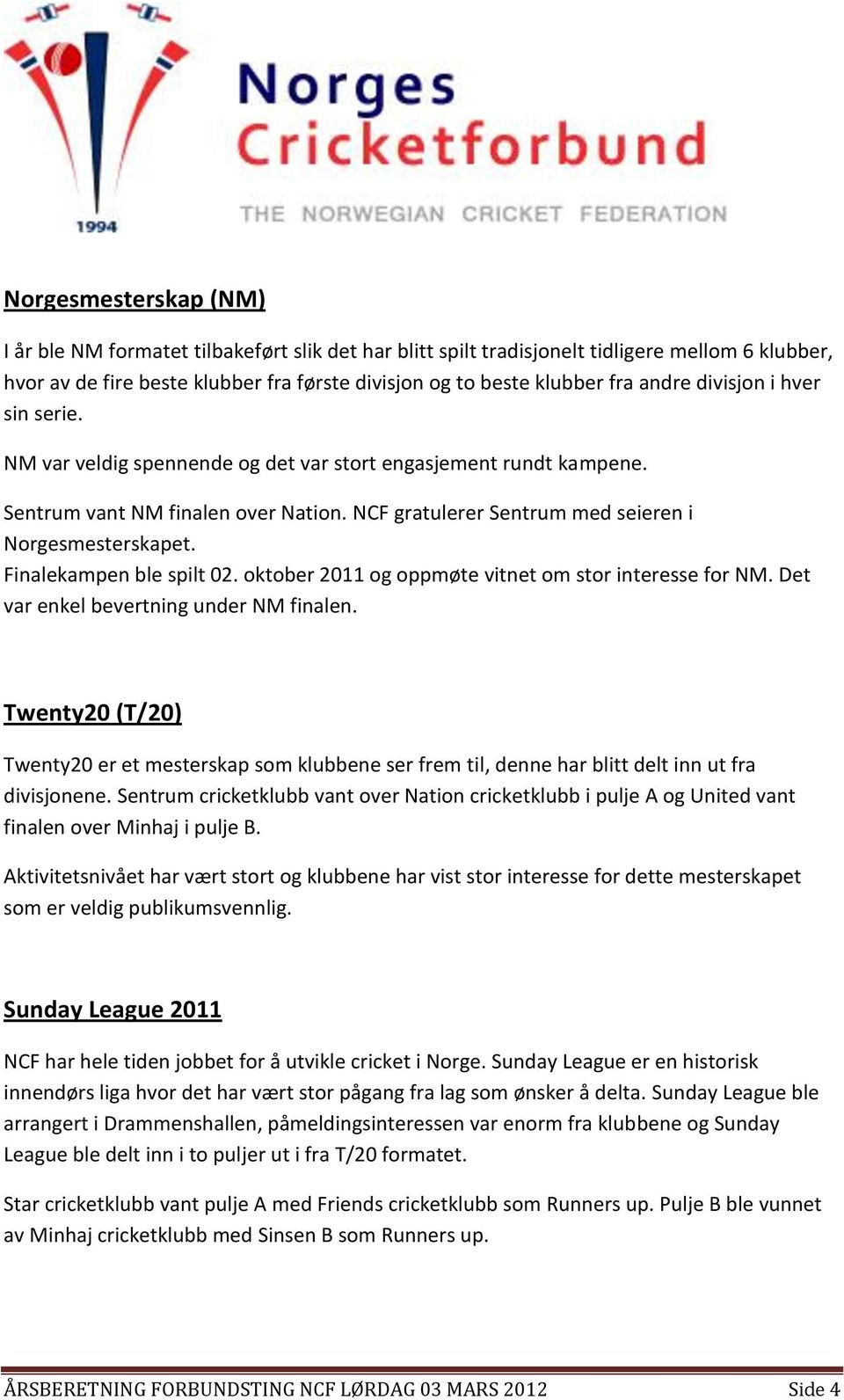 Finalekampen ble spilt 02. oktober 2011 og oppmøte vitnet om stor interesse for NM. Det var enkel bevertning under NM finalen.