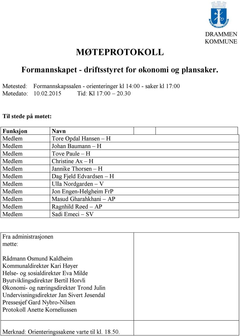 30 Til stede på møtet: Funksjon Navn Tore Opdal Hansen H Johan Baumann H Tove Paule H Christine Ax H Jannike Thorsen H Dag Fjeld Edvardsen H Ulla Nordgarden V Jon Engen-Helgheim FrP Masud