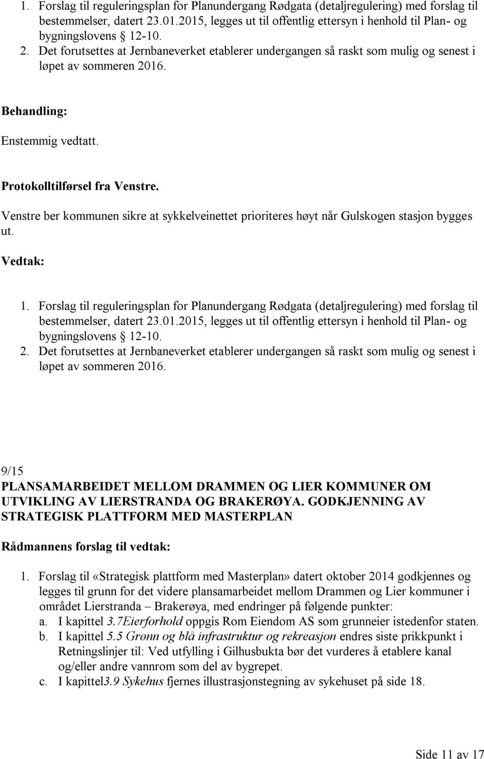 Protokolltilførsel fra Venstre. Venstre ber kommunen sikre at sykkelveinettet prioriteres høyt når Gulskogen stasjon bygges ut.