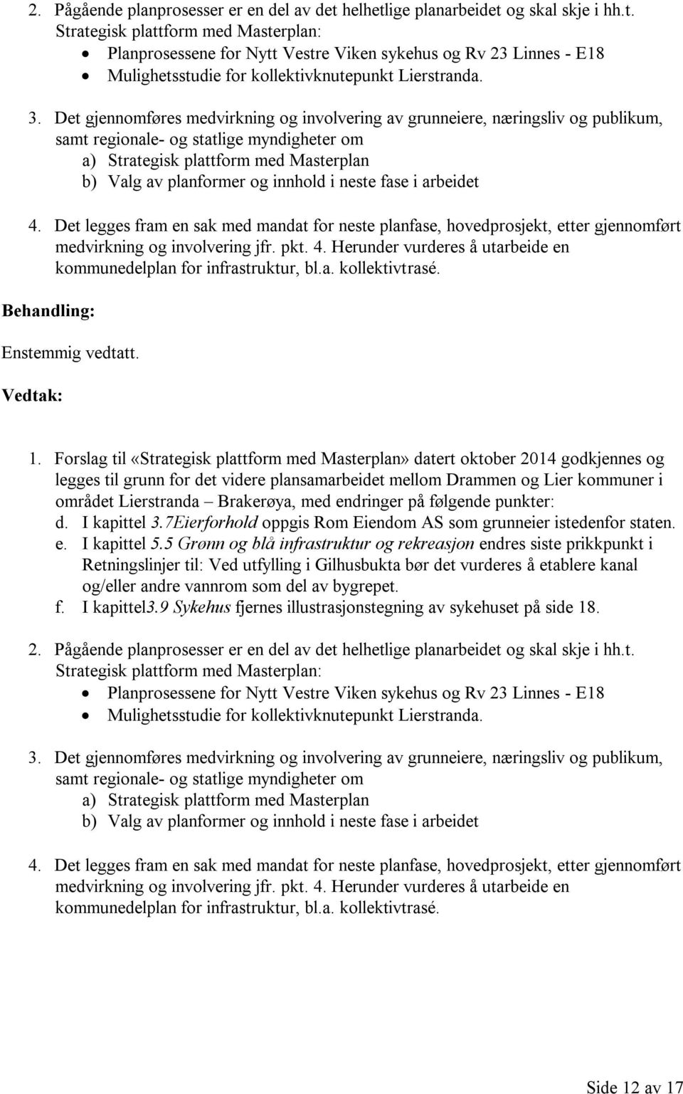 innhold i neste fase i arbeidet 4. Det legges fram en sak med mandat for neste planfase, hovedprosjekt, etter gjennomført medvirkning og involvering jfr. pkt. 4. Herunder vurderes å utarbeide en kommunedelplan for infrastruktur, bl.