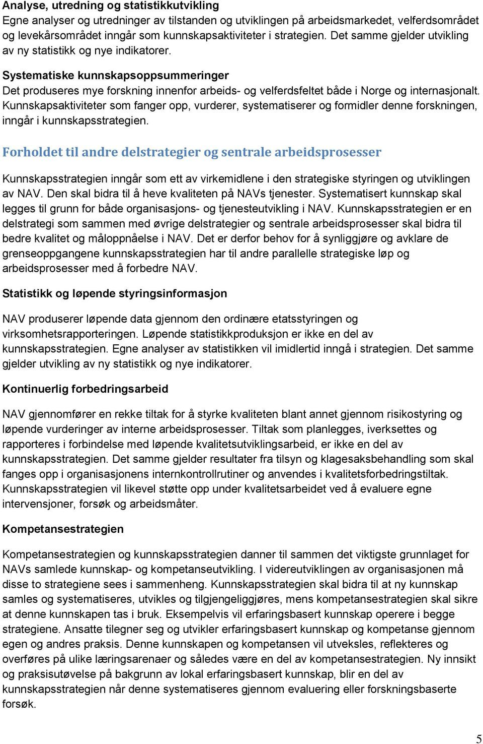 Kunnskapsaktiviteter som fanger opp, vurderer, systematiserer og formidler denne forskningen, inngår i kunnskapsstrategien.