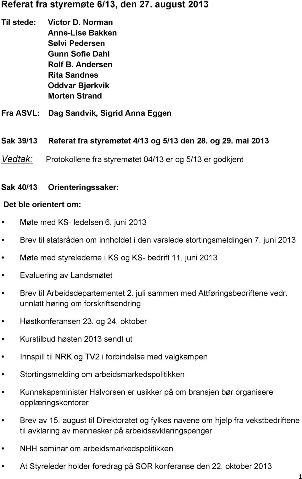 mai 2013 Vedtak: Protokollene fra styremøtet 04/13 er og 5/13 er godkjent Sak 40/13 Orienteringssaker: Det ble orientert om: Møte med KS- ledelsen 6.