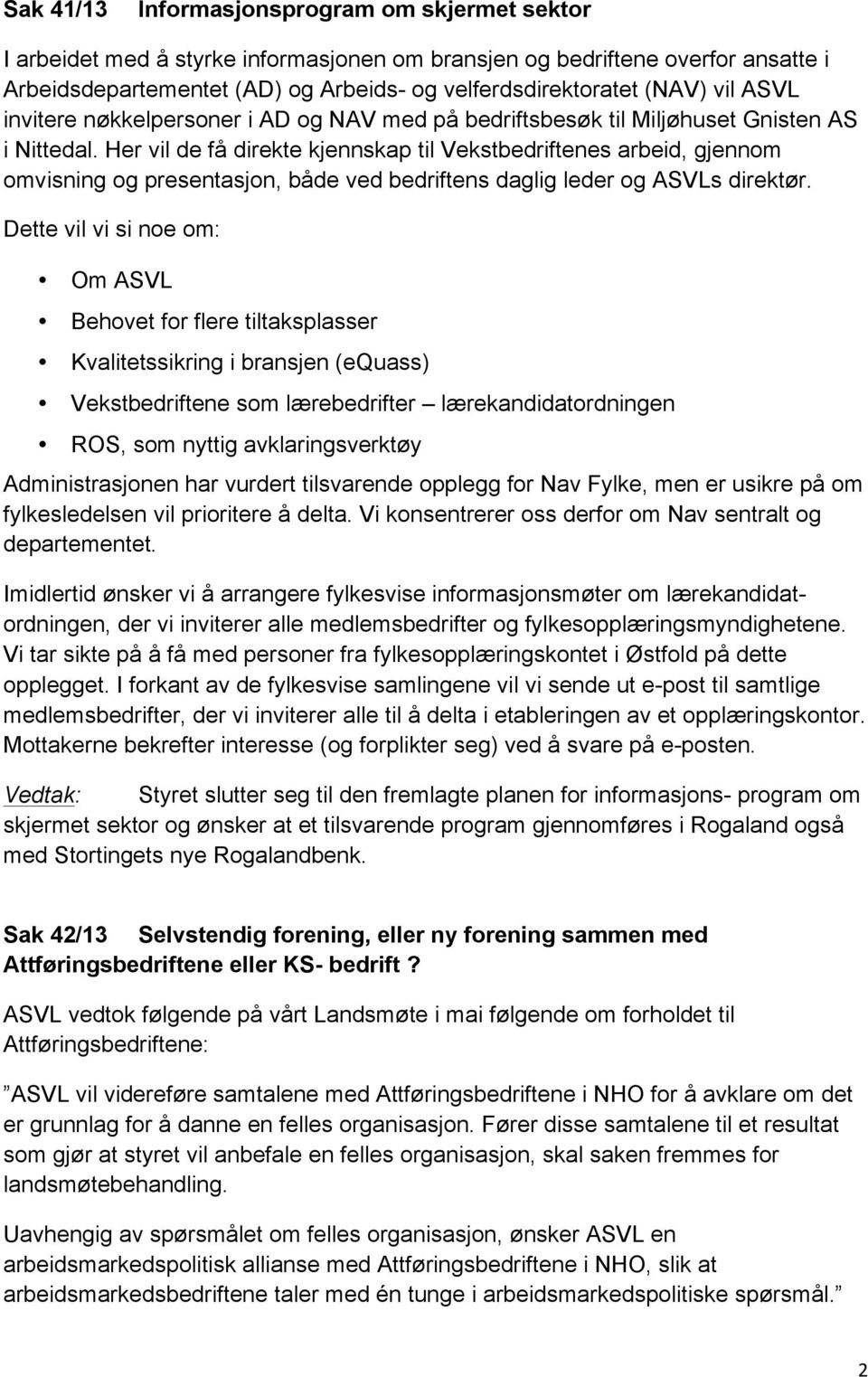 Her vil de få direkte kjennskap til Vekstbedriftenes arbeid, gjennom omvisning og presentasjon, både ved bedriftens daglig leder og ASVLs direktør.