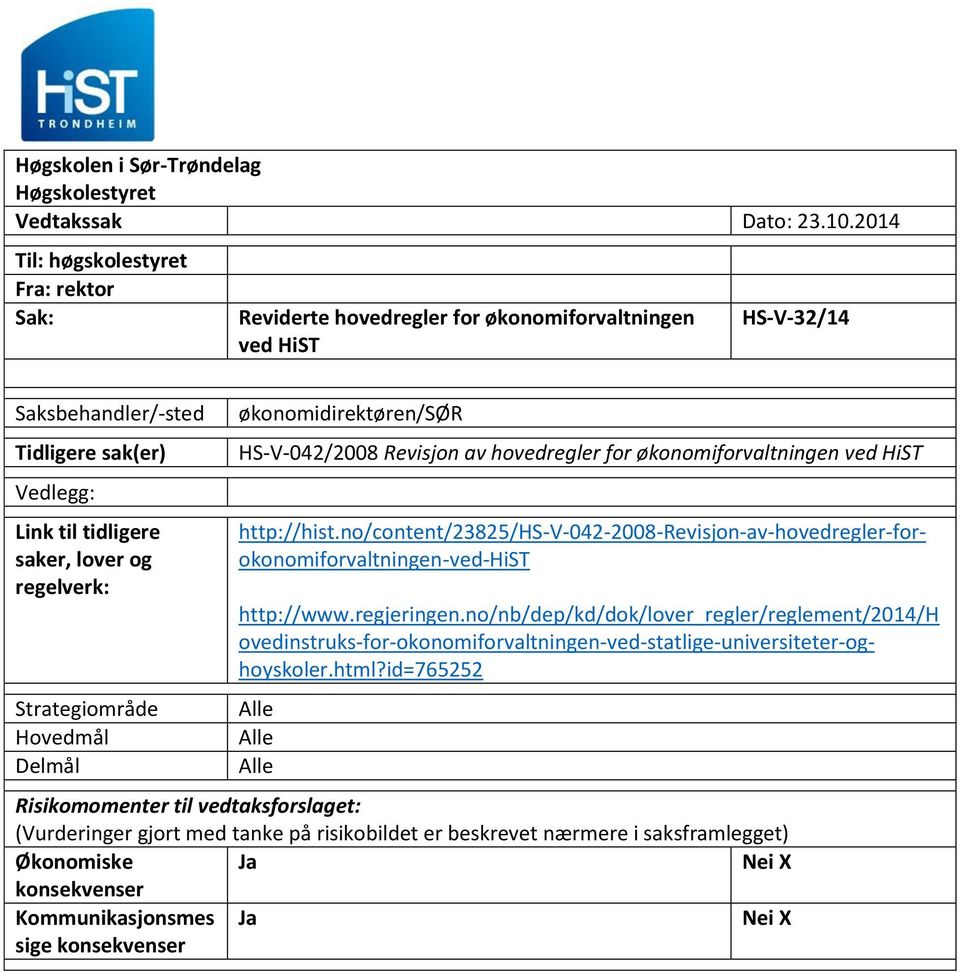 regelverk: Strategiområde Hovedmål Delmål økonomidirektøren/sør HS-V-042/2008 Revisjon av hovedregler for økonomiforvaltningen ved HiST http://hist.