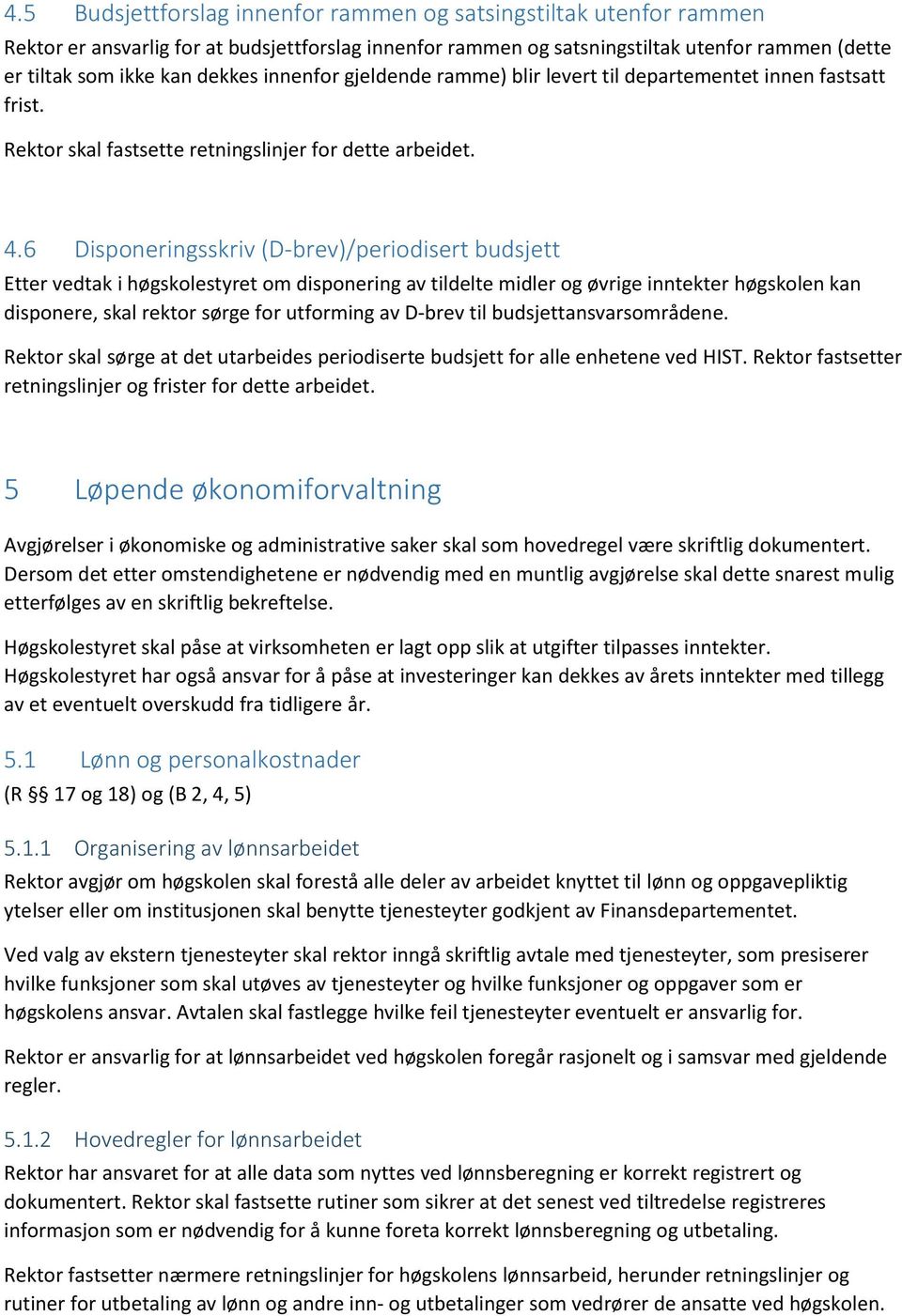 6 Disponeringsskriv (D-brev)/periodisert budsjett Etter vedtak i høgskolestyret om disponering av tildelte midler og øvrige inntekter høgskolen kan disponere, skal rektor sørge for utforming av