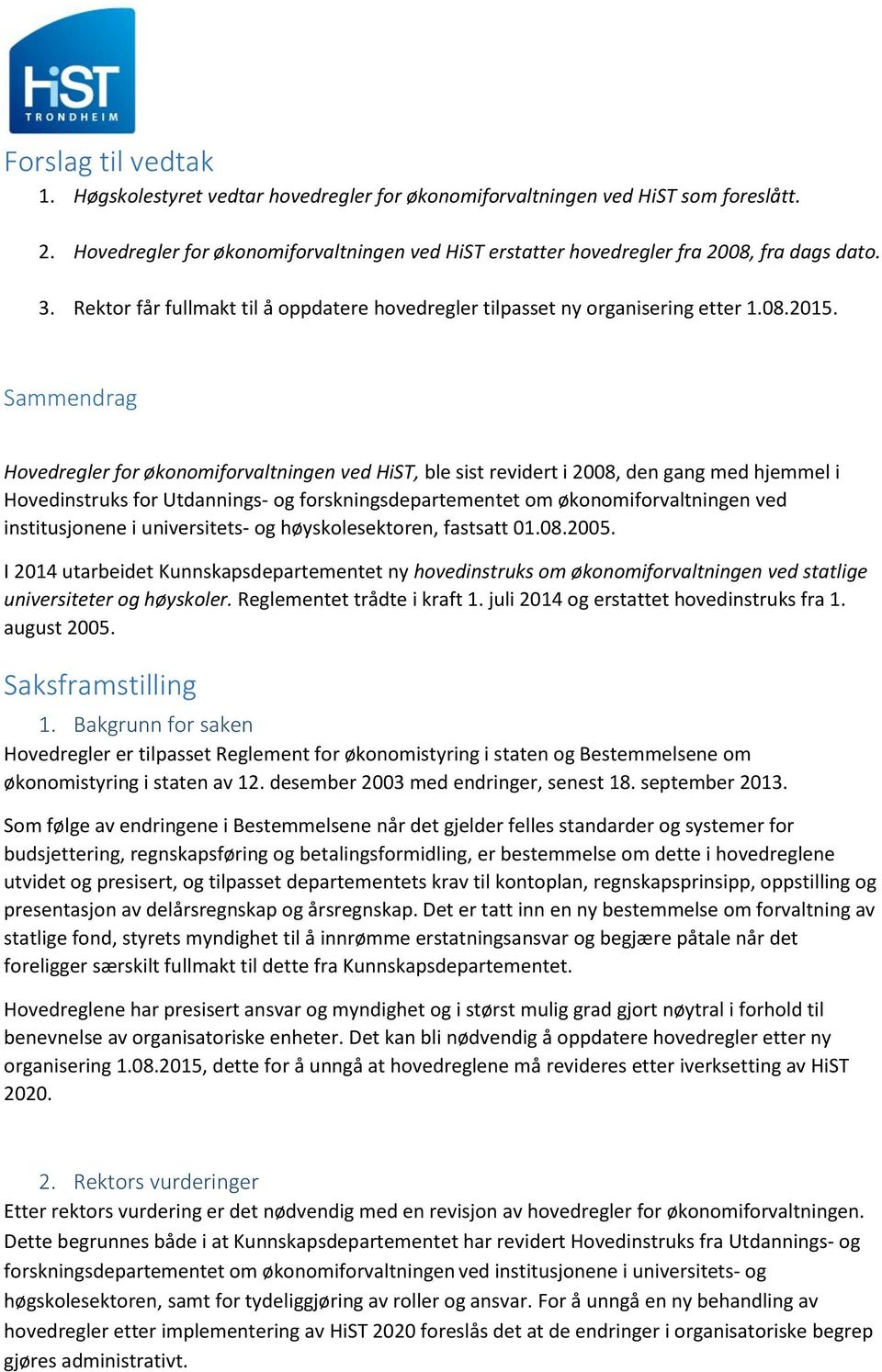 Sammendrag Hovedregler for økonomiforvaltningen ved HiST, ble sist revidert i 2008, den gang med hjemmel i Hovedinstruks for Utdannings- og forskningsdepartementet om økonomiforvaltningen ved