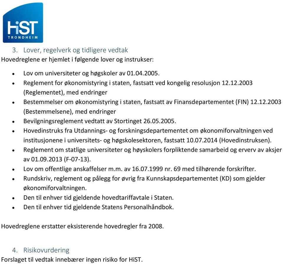 05.2005. Hovedinstruks fra Utdannings- og forskningsdepartementet om økonomiforvaltningen ved institusjonene i universitets- og høgskolesektoren, fastsatt 10.07.2014 (Hovedinstruksen).