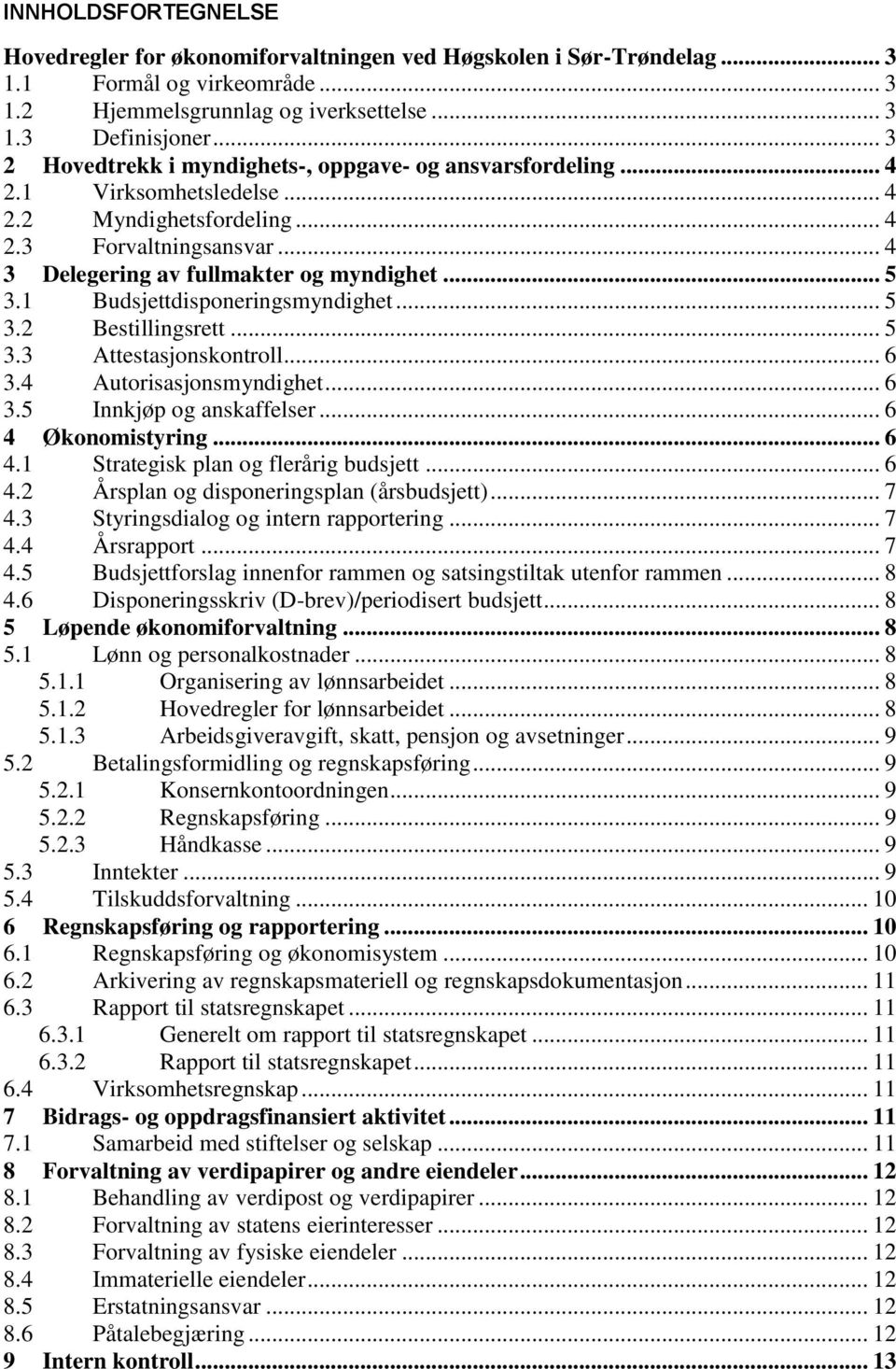 1 Budsjettdisponeringsmyndighet... 5 3.2 Bestillingsrett... 5 3.3 Attestasjonskontroll... 6 3.4 Autorisasjonsmyndighet... 6 3.5 Innkjøp og anskaffelser... 6 4 Økonomistyring... 6 4.1 Strategisk plan og flerårig budsjett.