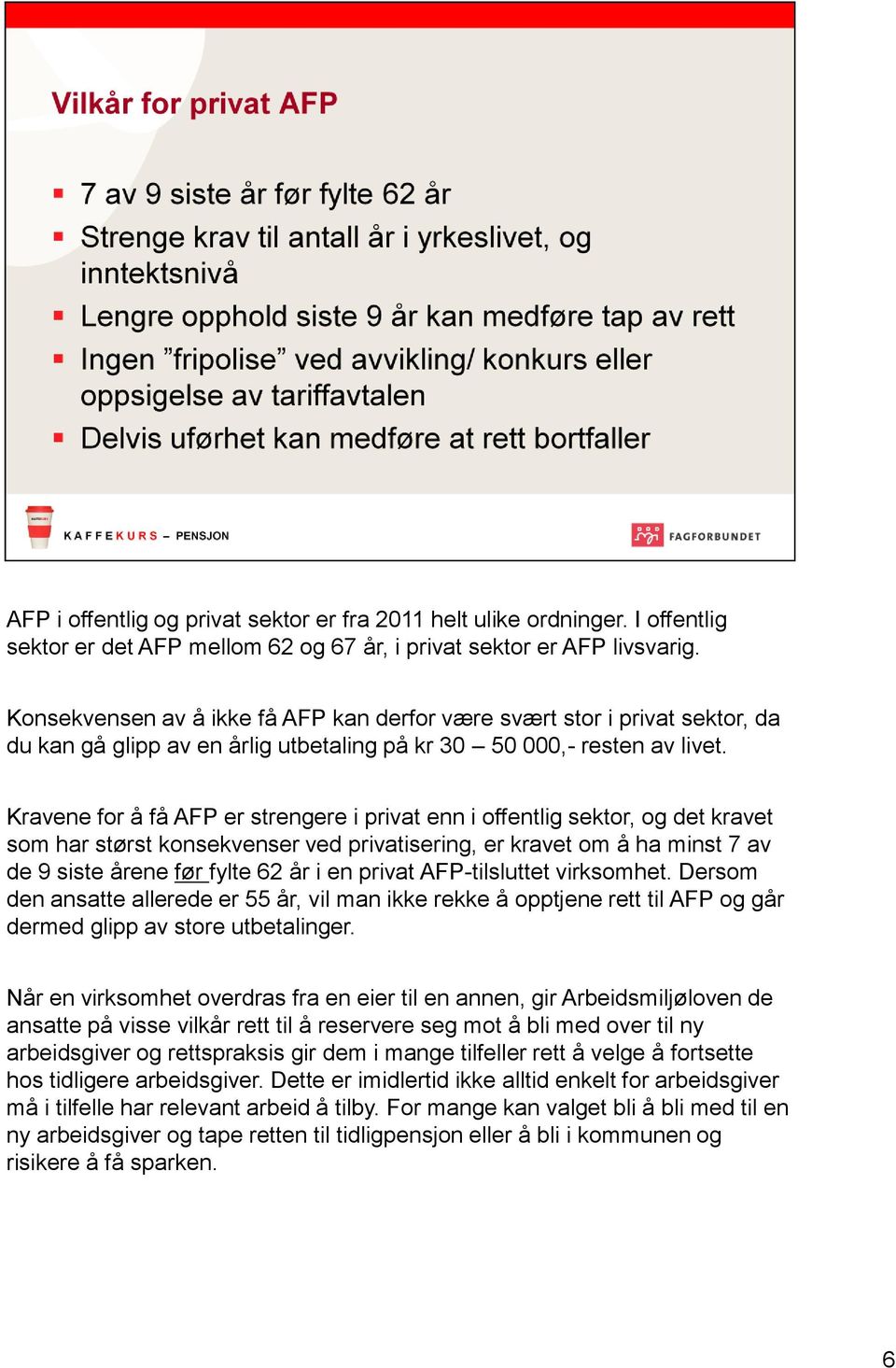 Kravene for å få AFP er strengere i privat enn i offentlig sektor, og det kravet som har størst konsekvenser ved privatisering, er kravet om å ha minst 7 av de 9 siste årene før fylte 62 år i en